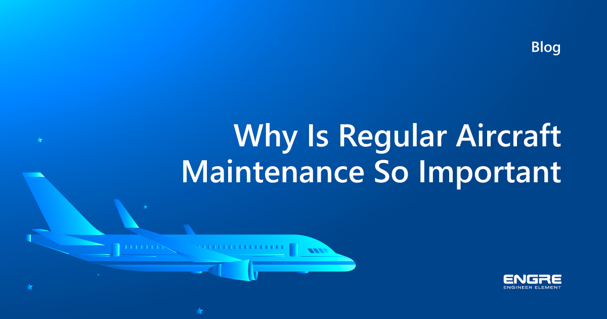 Why Is Regular Aircraft Maintenance So Important Engre