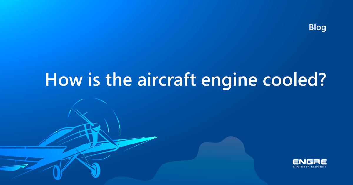 How is The Aircraft Engine Cooled? Engre