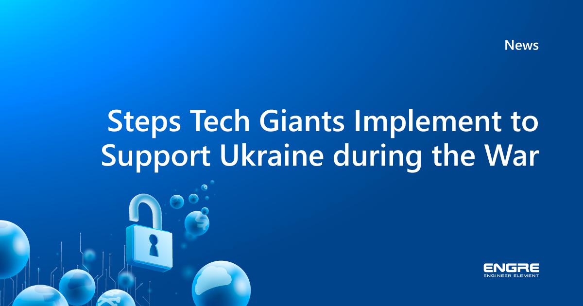 Steps Tech Giants Implement to Support Ukraine during the War | Engre