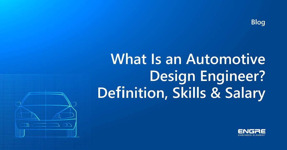 What Is an Automotive Design Engineer? Definition, Skills & Salary Engre